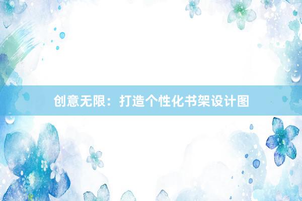 创意无限：打造个性化书架设计图